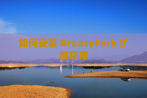 如何安装 GreasyFork 扩展程序